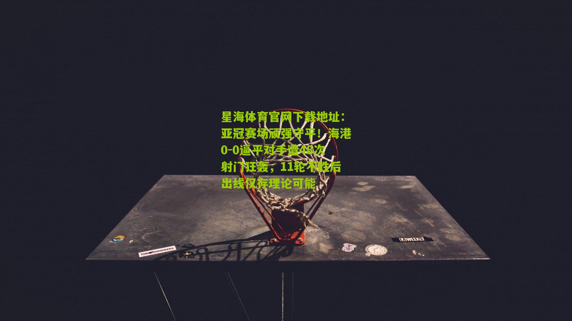 亚冠赛场顽强守平!海港0-0逼平对手遭48次射门狂轰,11轮不胜后出线仅存理论可能