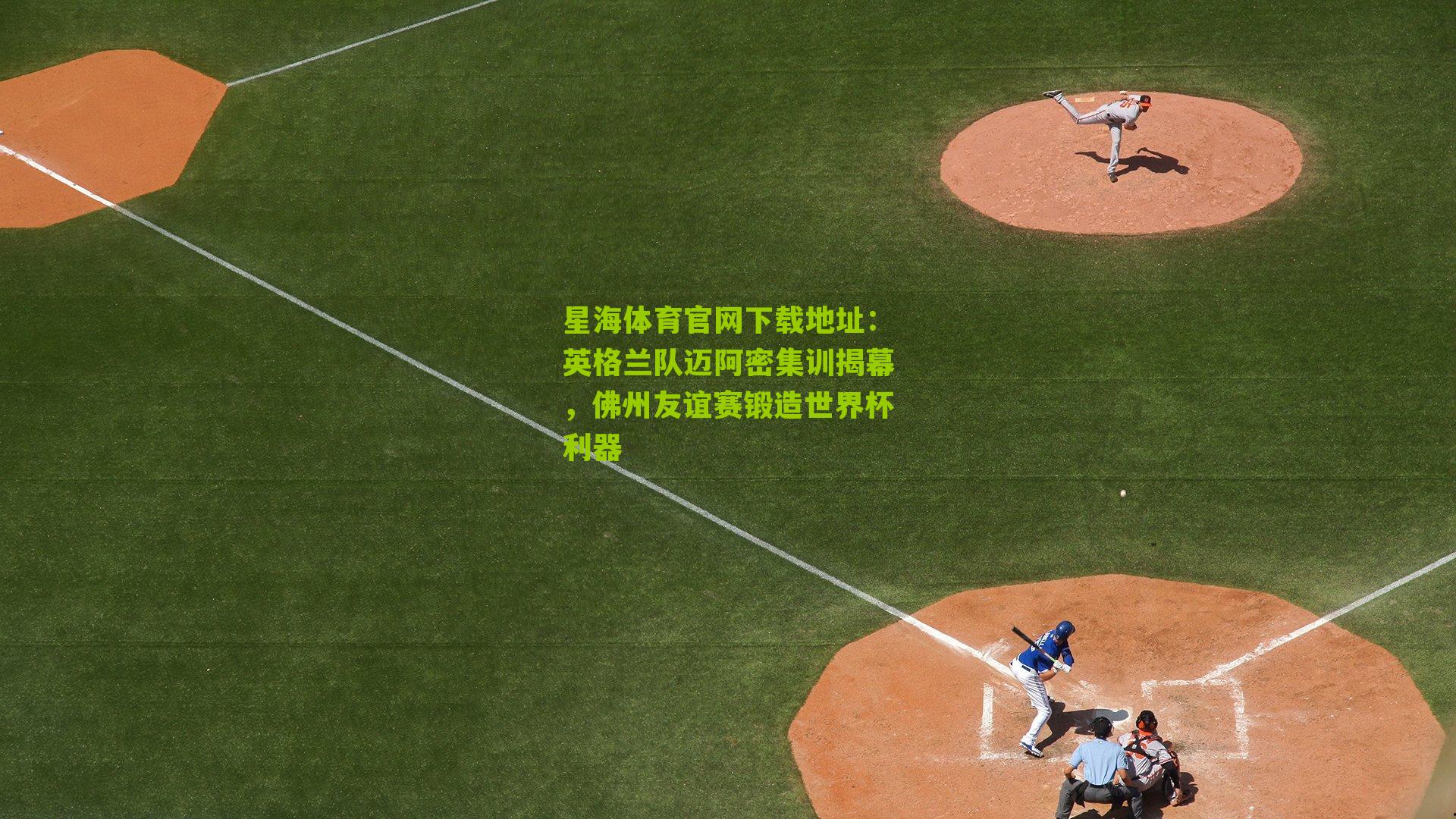 英格兰队迈阿密集训揭幕，佛州友谊赛锻造世界杯利器